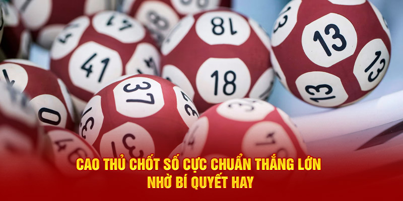 Cao thủ chốt số cực chuẩn thắng lớn nhờ bí quyết hay