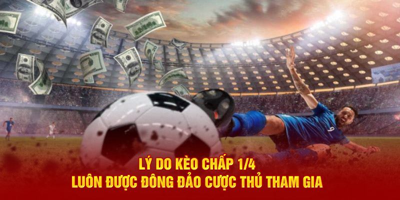 Lý do kèo chấp 1/4 luôn được đông đảo cược thủ tham gia 