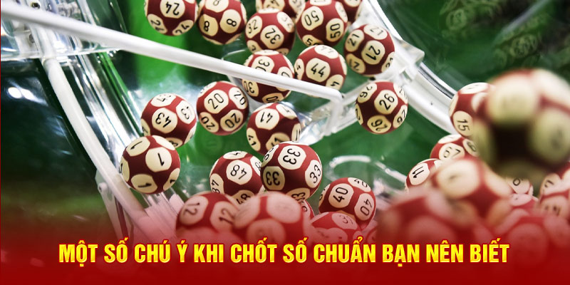 Một vài chú ý khi chốt số chuẩn bạn nên biết 