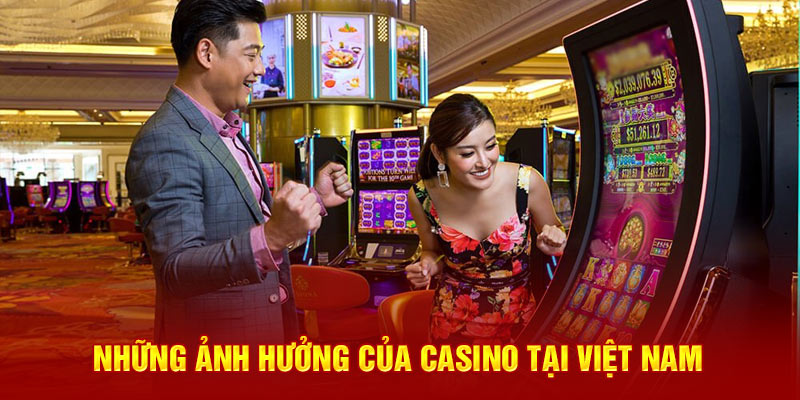 Những ảnh hưởng của casino tại Việt Nam