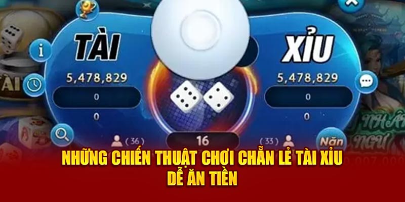 Những chiến thuật chơi chẵn lẻ tài xỉu dễ ăn tiền