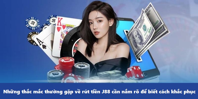 Giải đáp các thắc mắc liên quan đến rút tiền J88